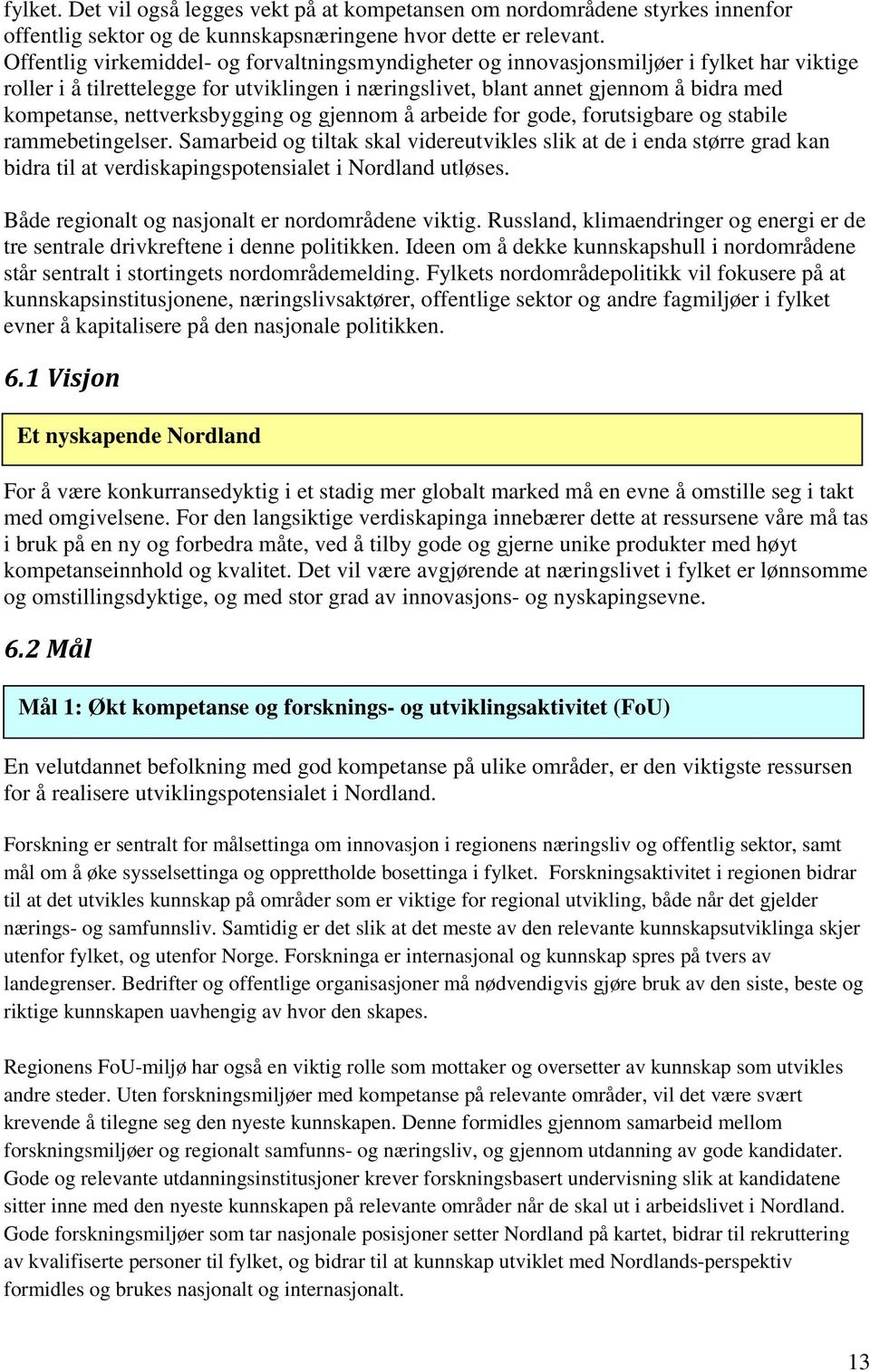 nettverksbygging og gjennom å arbeide for gode, forutsigbare og stabile rammebetingelser.