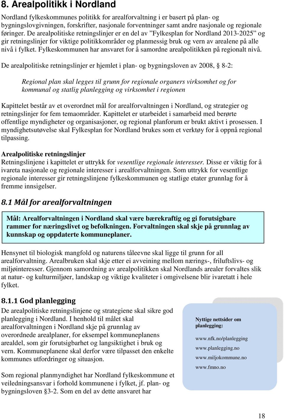 De arealpolitiske retningslinjer er en del av Fylkesplan for Nordland 2013-2025 og gir retningslinjer for viktige politikkområder og planmessig bruk og vern av arealene på alle nivå i fylket.