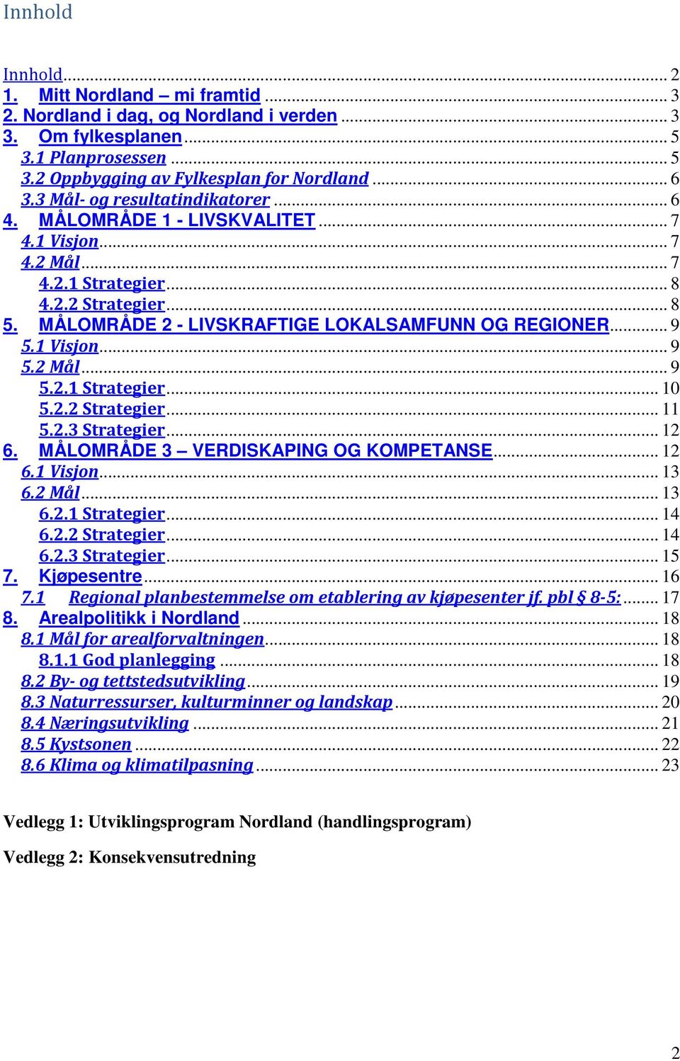 .. 9 5.1 Visjon... 9 5.2 Mål... 9 5.2.1 Strategier... 10 5.2.2 Strategier... 11 5.2.3 Strategier... 12 6. MÅLOMRÅDE 3 VERDISKAPING OG KOMPETANSE... 12 6.1 Visjon... 13 6.2 Mål... 13 6.2.1 Strategier... 14 6.