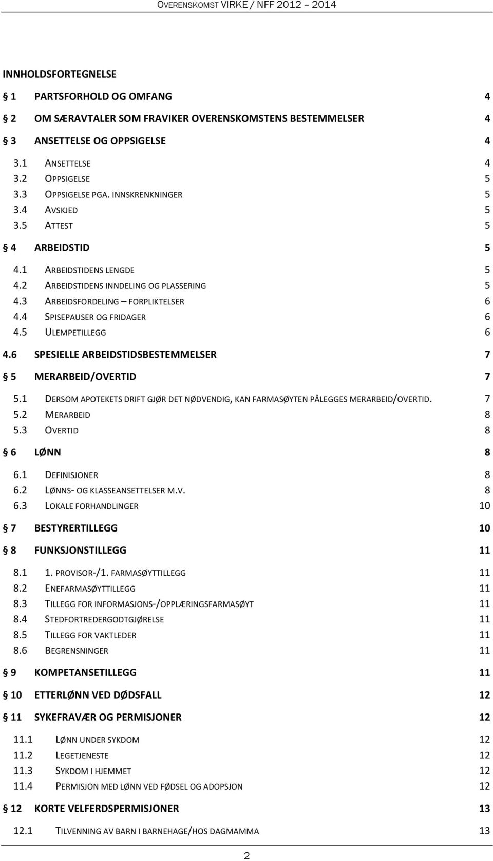 5 ULEMPETILLEGG 6 4.6 SPESIELLE ARBEIDSTIDSBESTEMMELSER 7 5 MERARBEID/OVERTID 7 5.1 DERSOM APOTEKETS DRIFT GJØR DET NØDVENDIG, KAN FARMASØYTEN PÅLEGGES MERARBEID/OVERTID. 7 5.2 MERARBEID 8 5.