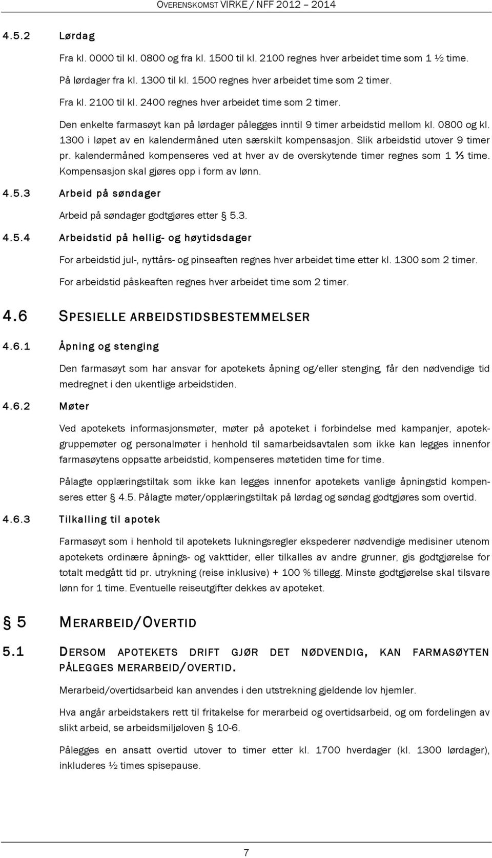 Slik arbeidstid utover 9 timer pr. kalendermåned kompenseres ved at hver av de overskytende timer regnes som 1 ⅓ time. Kompensasjon skal gjøres opp i form av lønn. 4.5.