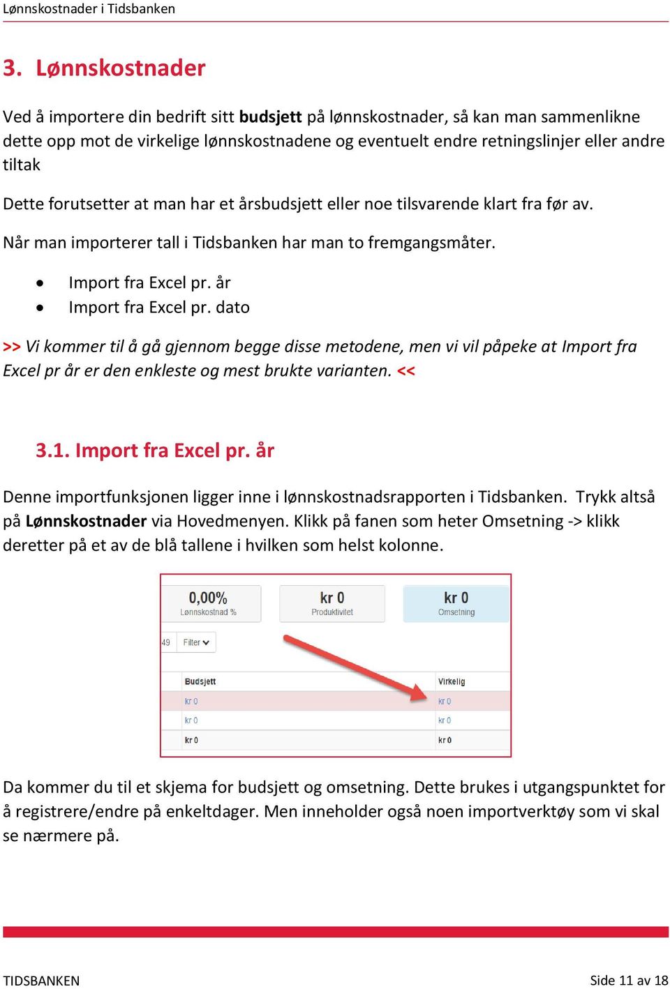 dato >> Vi kommer til å gå gjennom begge disse metodene, men vi vil påpeke at Import fra Excel pr år er den enkleste og mest brukte varianten. << 3.1. Import fra Excel pr. år Denne importfunksjonen ligger inne i lønnskostnadsrapporten i Tidsbanken.