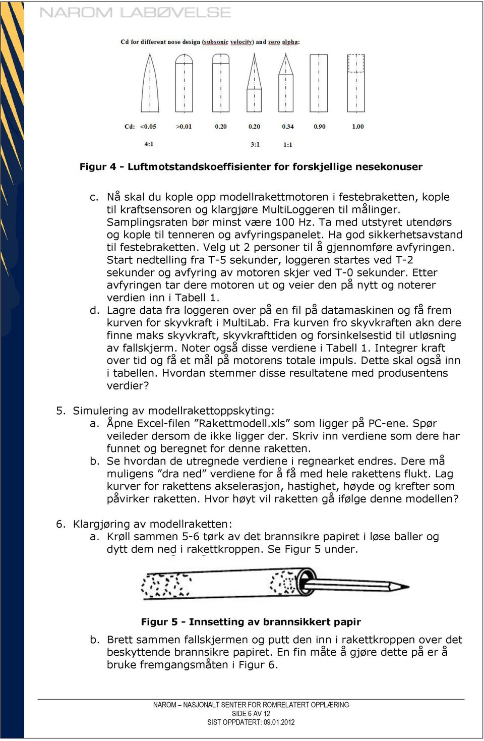 Start nedtelling fra T-5 sekunder, loggeren startes ved T-2 sekunder og avfyring av motoren skjer ved T-0 sekunder.