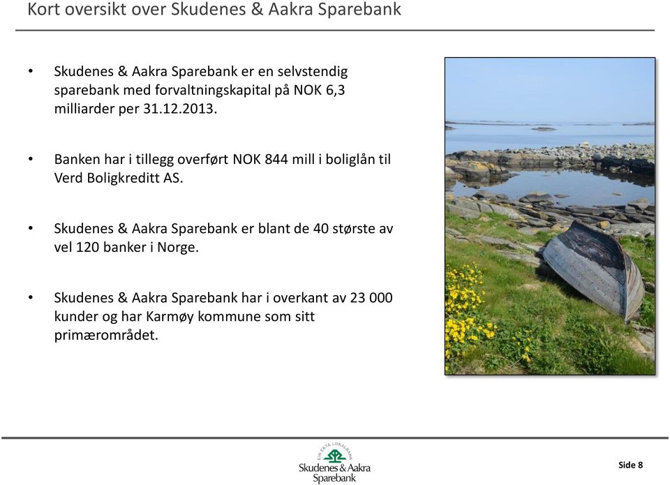 Banken har i tillegg overført NOK 844 mill i boliglån til Verd Boligkreditt AS.