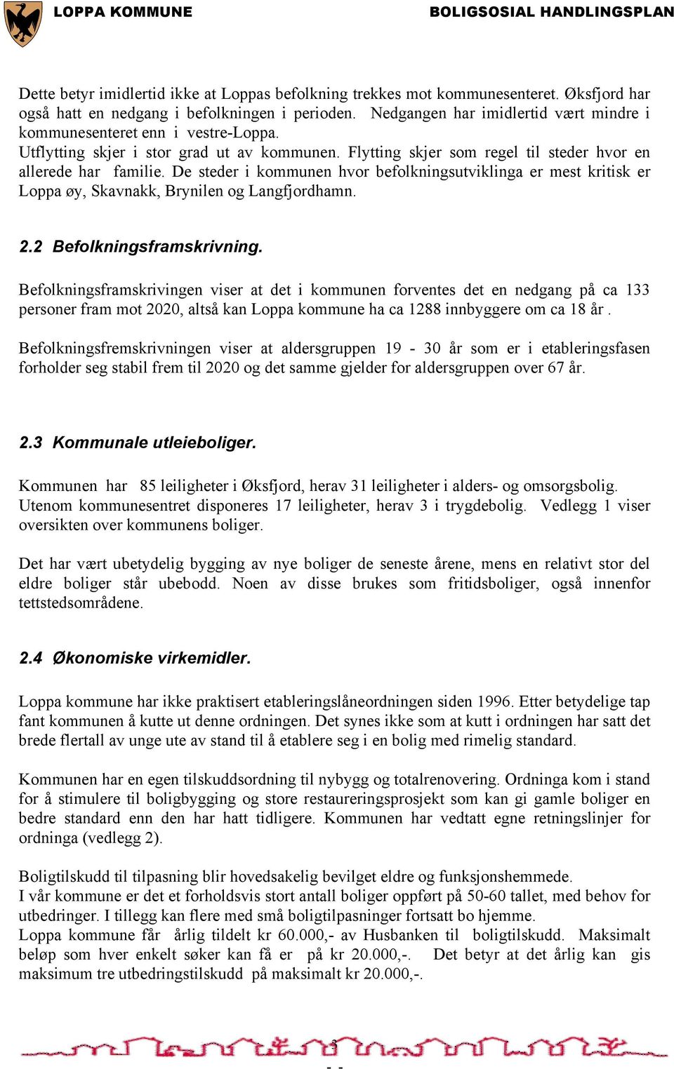 De steder i kommunen hvor befolkningsutviklinga er mest kritisk er Loppa øy, Skavnakk, Brynilen og Langfjordhamn. 2.2 Befolkningsframskrivning.