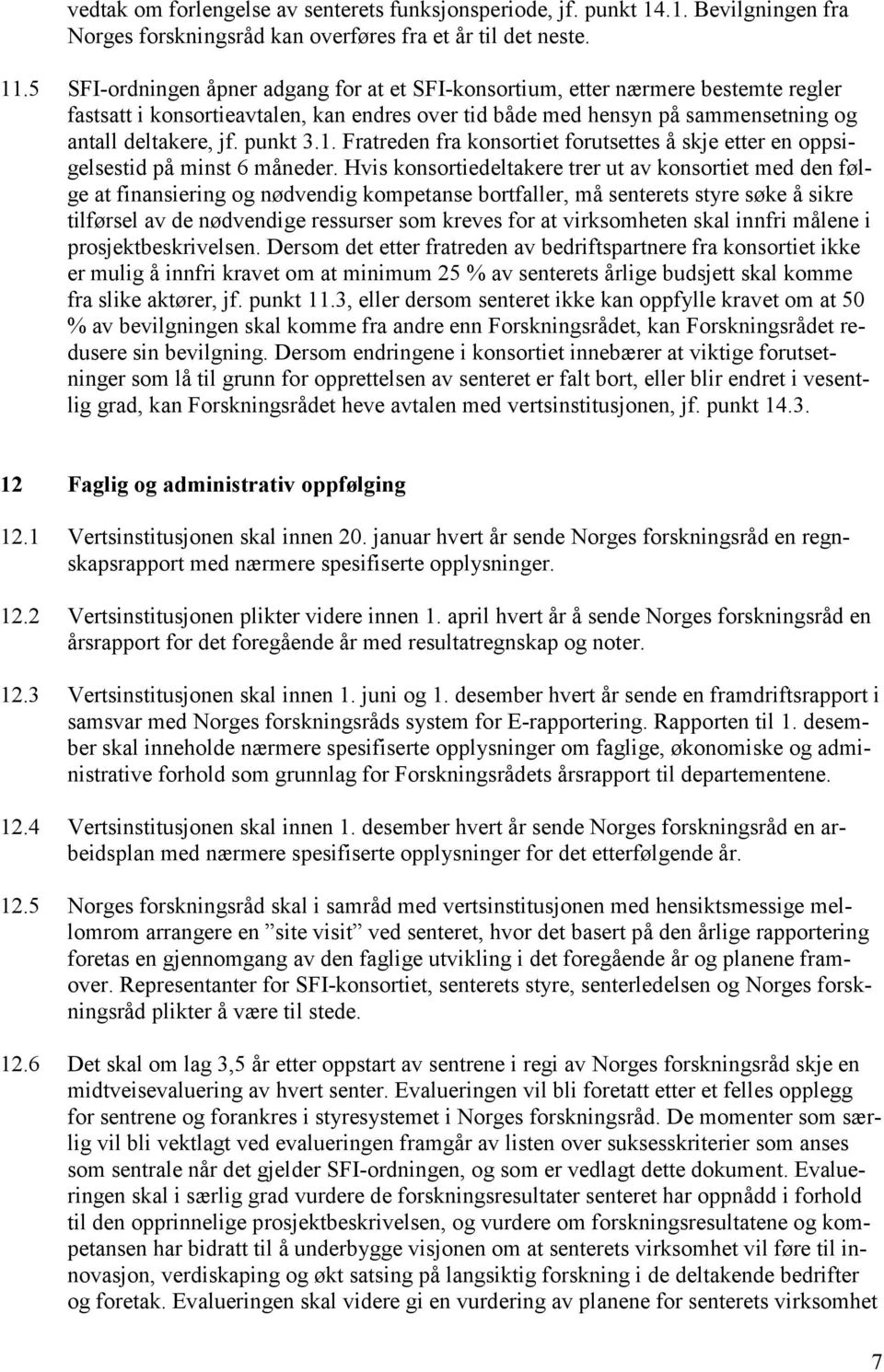 1. Fratreden fra konsortiet forutsettes å skje etter en oppsigelsestid på minst 6 måneder.