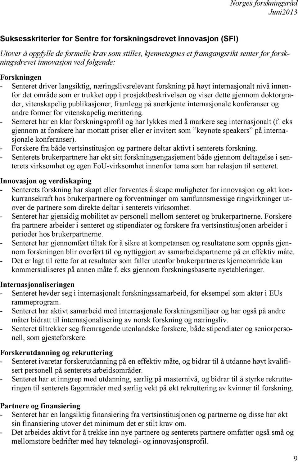 prosjektbeskrivelsen og viser dette gjennom doktorgrader, vitenskapelig publikasjoner, framlegg på anerkjente internasjonale konferanser og andre former for vitenskapelig merittering.