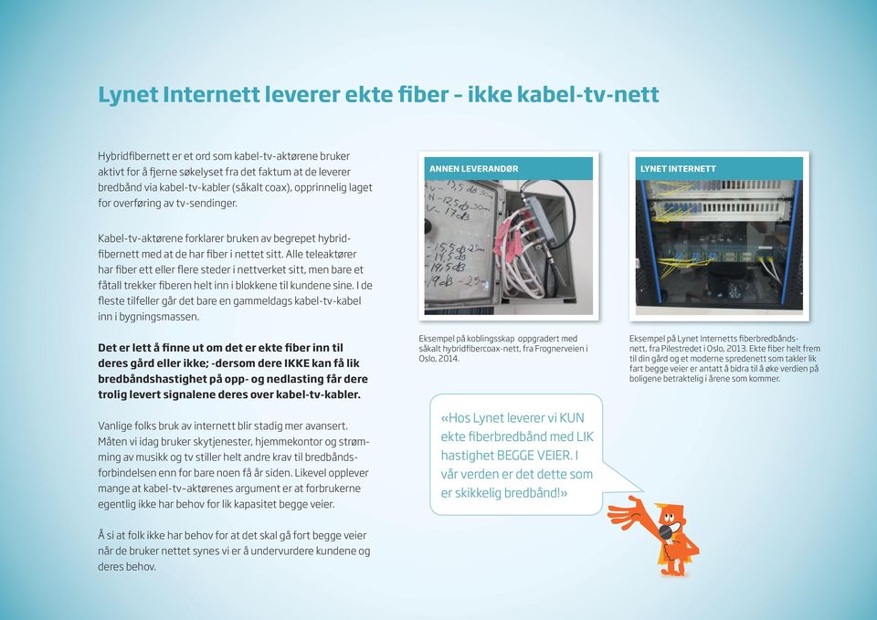 Alle teleaktører har fiber ett eller flere steder i nettverket sitt, men bare et fåtall trekker fiberen helt inn i blokkene til kundene sine.