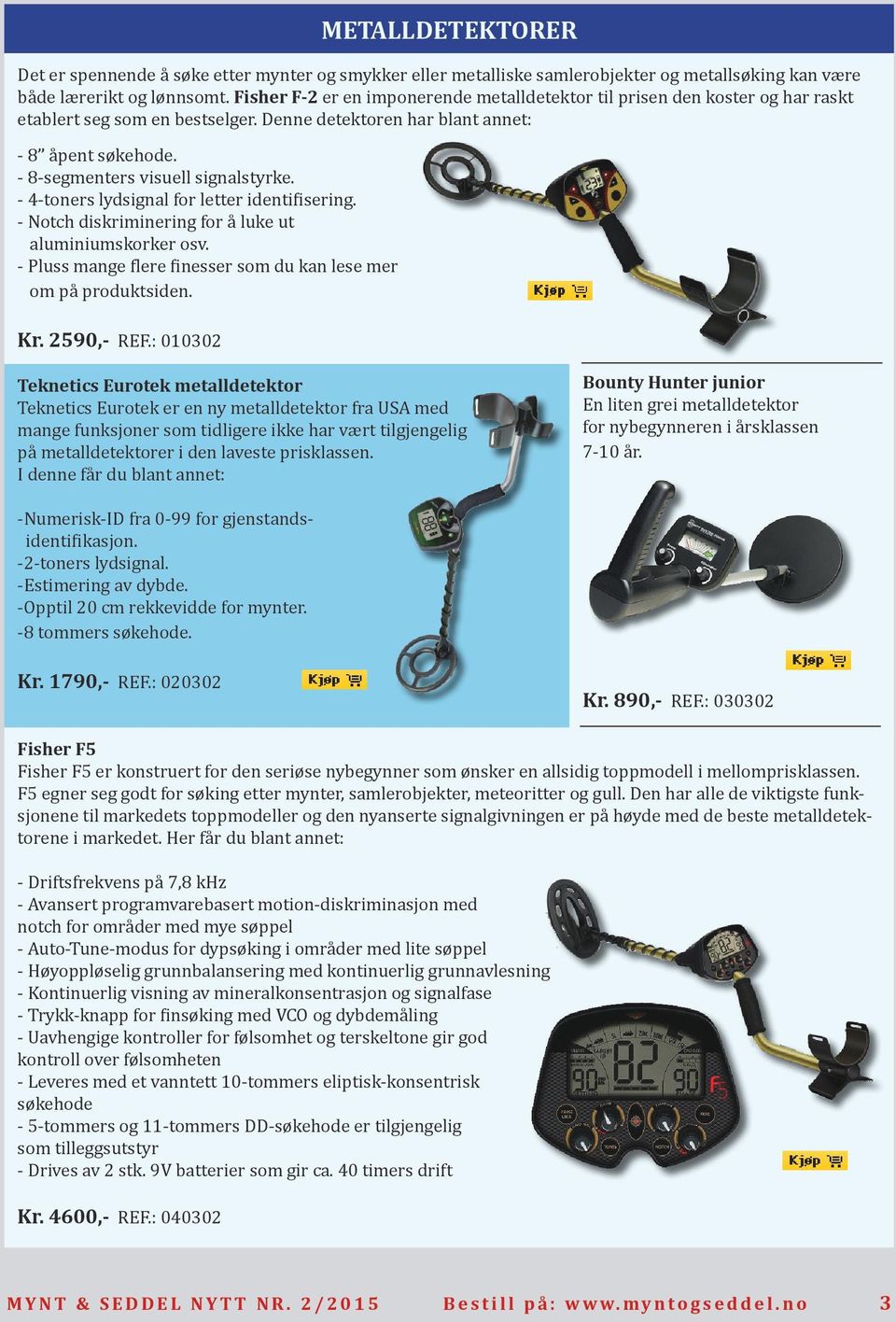 - 8-segmenters visuell signalstyrke. - 4-toners lydsignal for letter identifisering. - Notch diskriminering for å luke ut aluminiumskorker osv.