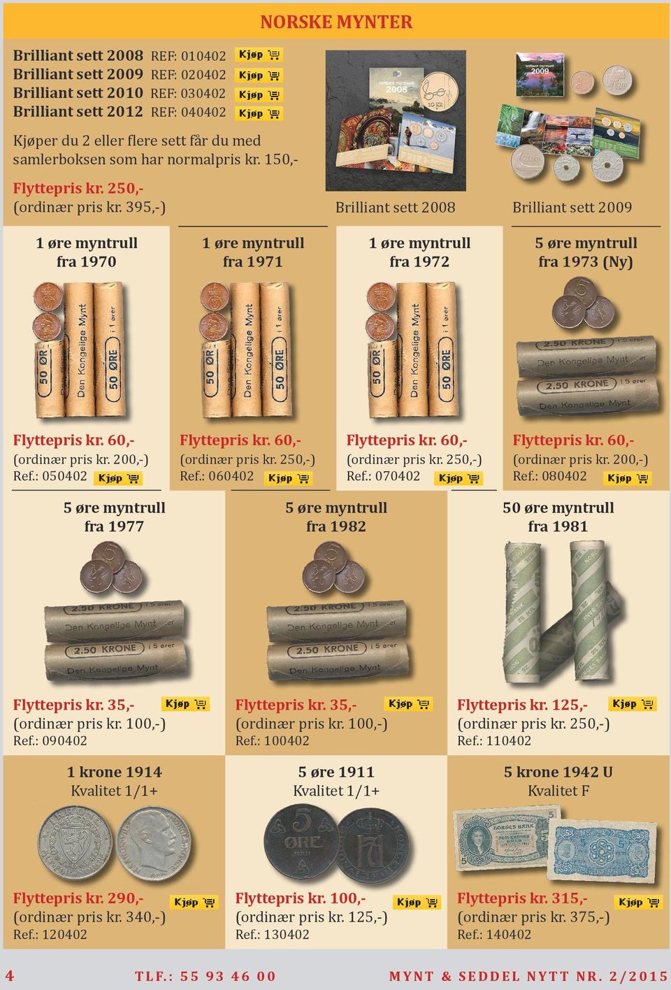 395,-) 1 øre myntrull fra 1970 1 øre myntrull fra 1971 Brilliant sett 2008 1 øre myntrull fra 1972 Brilliant sett 2009 5 øre myntrull fra 1973 (Ny) Flyttepris kr. 60,- Flyttepris kr.