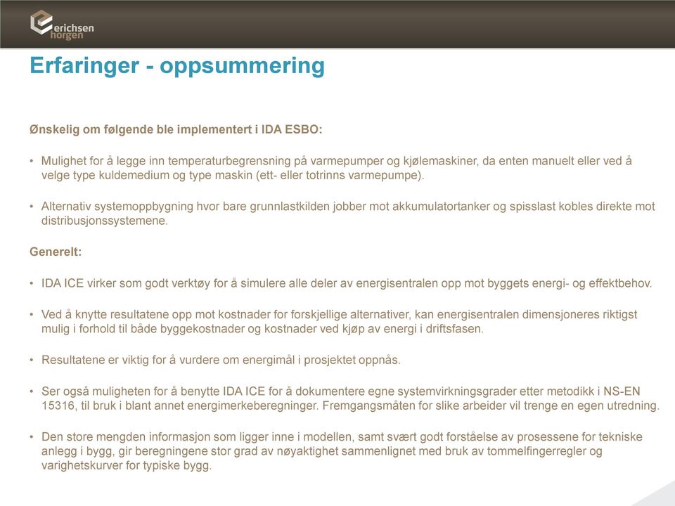 Generelt: IDA ICE virker som godt verktøy for å simulere alle deler av energisentralen opp mot byggets energi- og effektbehov.