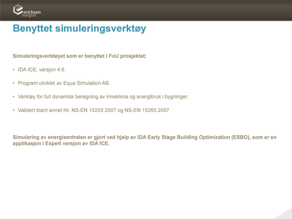 Verktøy for full dynamisk beregning av inneklima og energibruk i bygninger. Validert blant annet iht.