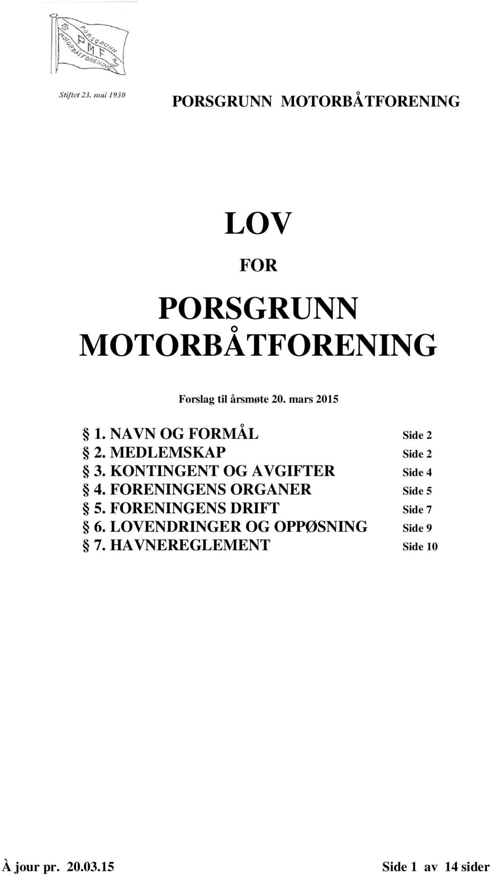 KONTINGENT OG AVGIFTER Side 4 4. FORENINGENS ORGANER Side 5 5.