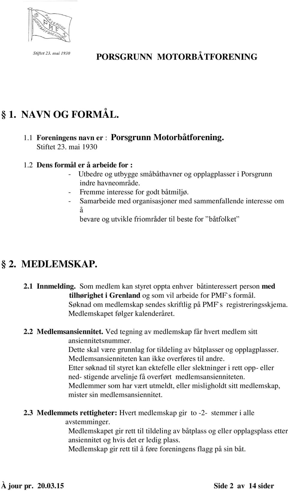 - Samarbeide med organisasjoner med sammenfallende interesse om å bevare og utvikle friområder til beste for båtfolket 2. MEDLEMSKAP. 2.1 Innmelding.