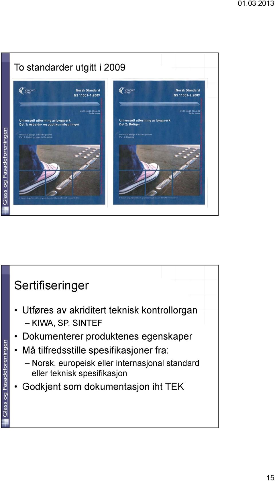 egenskaper Må tilfredsstille spesifikasjoner fra: Norsk, europeisk eller