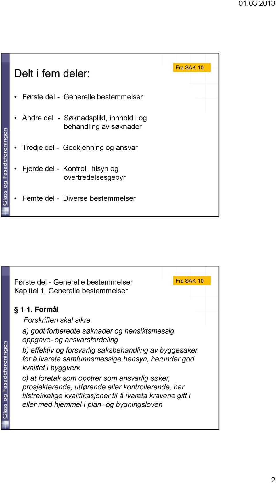 Formål Forskriften skal sikre a) godt forberedte søknader og hensiktsmessig oppgave- og ansvarsfordeling b) effektiv og forsvarlig saksbehandling av byggesaker for å ivareta samfunnsmessige