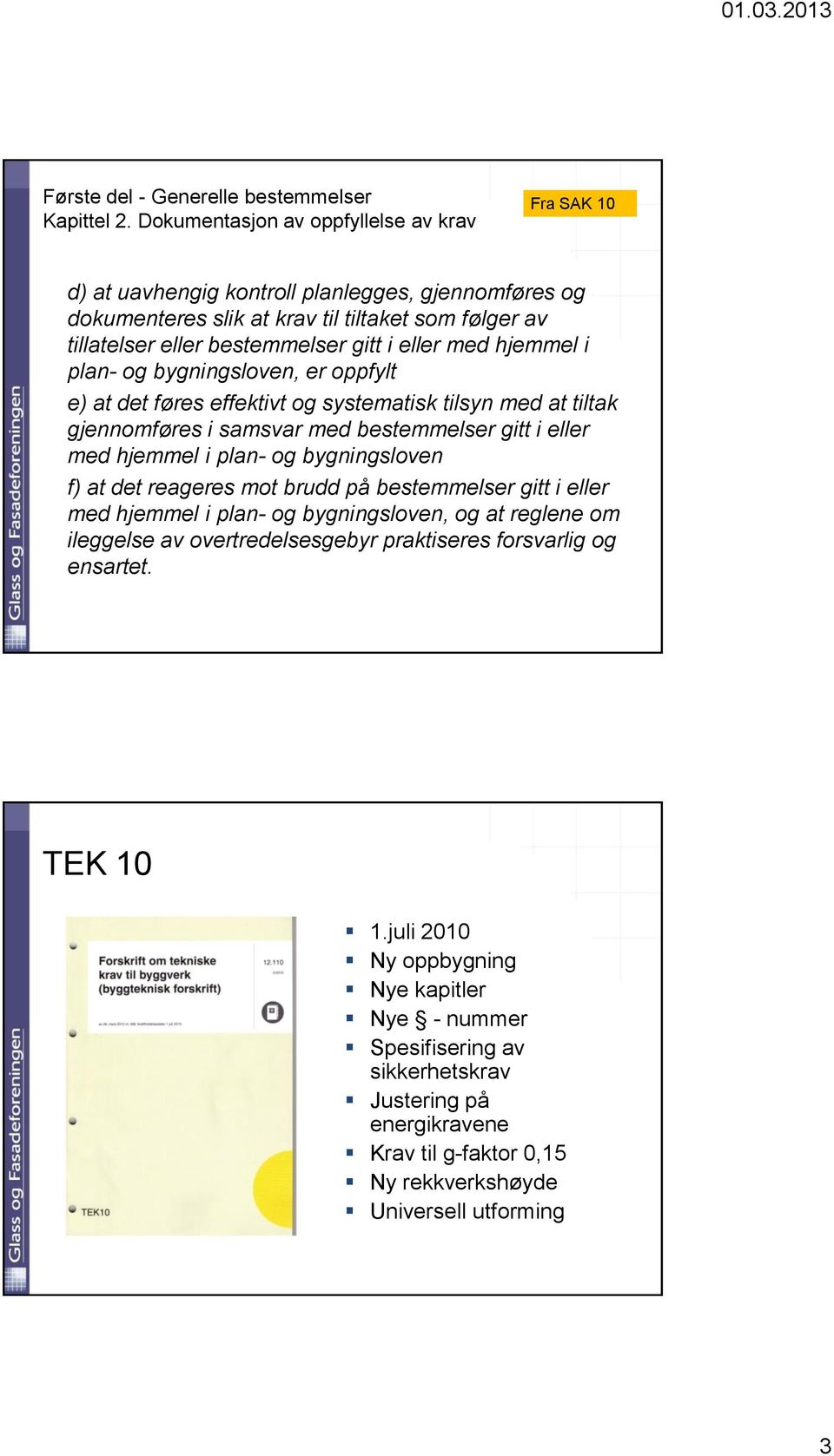 med hjemmel i plan- og bygningsloven, er oppfylt e) at det føres effektivt og systematisk tilsyn med at tiltak gjennomføres i samsvar med bestemmelser gitt i eller med hjemmel i plan- og