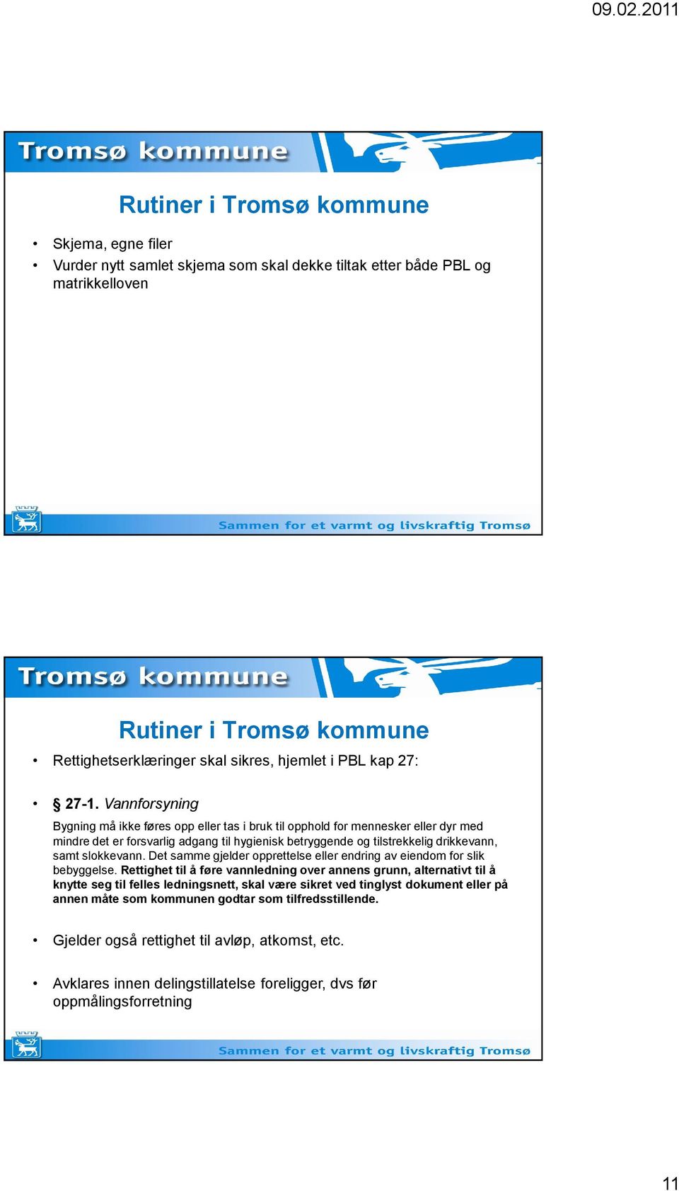 Vannforsyning Bygning må ikke føres opp eller tas i bruk til opphold for mennesker eller dyr med mindre det er forsvarlig adgang til hygienisk betryggende og tilstrekkelig drikkevann, samt slokkevann.