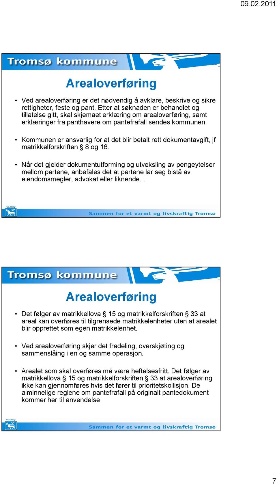 Kommunen er ansvarlig for at det blir betalt rett dokumentavgift, jf matrikkelforskriften 8 og 16.