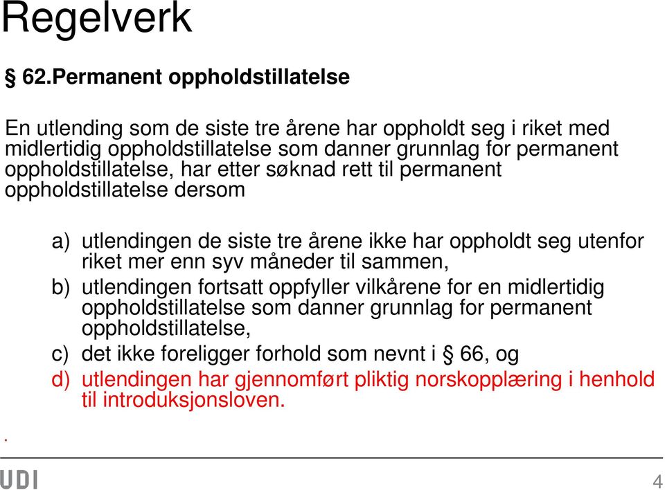 permanent oppholdstillatelse, har etter søknad rett til permanent oppholdstillatelse dersom a) utlendingen de siste tre årene ikke har oppholdt seg utenfor