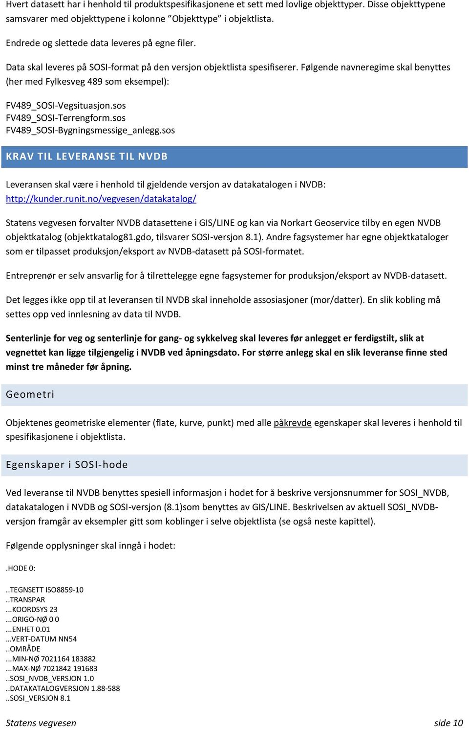 Følgende navneregime skal benyttes (her med Fylkesveg 489 som eksempel): FV489_SOSI-Vegsituasjon.sos FV489_SOSI-Terrengform.sos FV489_SOSI-Bygningsmessige_anlegg.