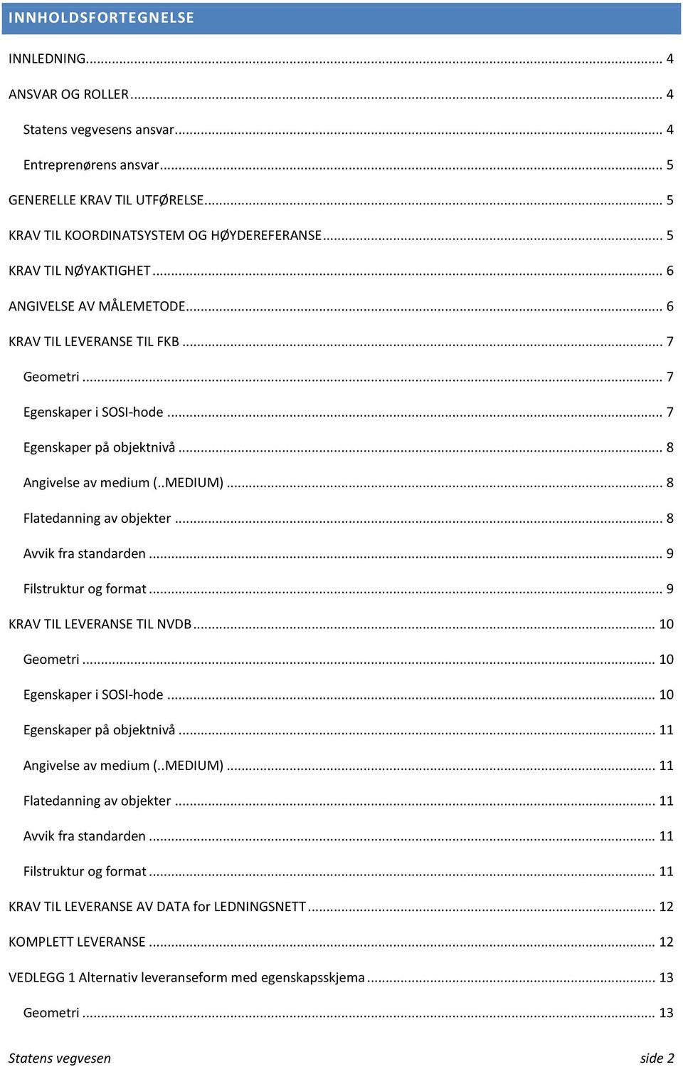 .. 8 Flatedanning av objekter... 8 Avvik fra standarden... 9 Filstruktur og format... 9 KRAV TIL LEVERANSE TIL NVDB... 10 Geometri... 10 Egenskaper i SOSI-hode... 10 Egenskaper på objektnivå.