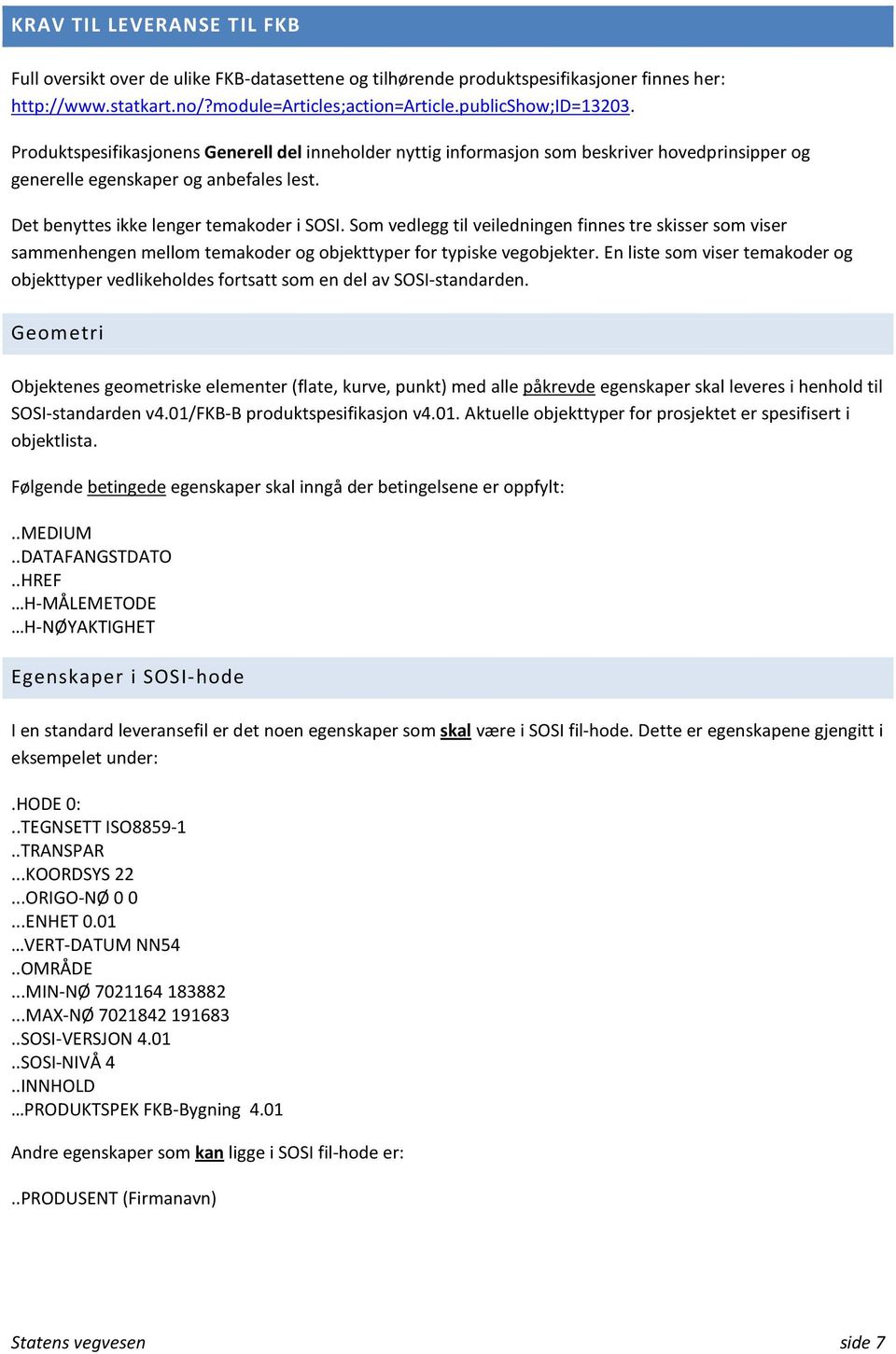 Som vedlegg til veiledningen finnes tre skisser som viser sammenhengen mellom temakoder og objekttyper for typiske vegobjekter.