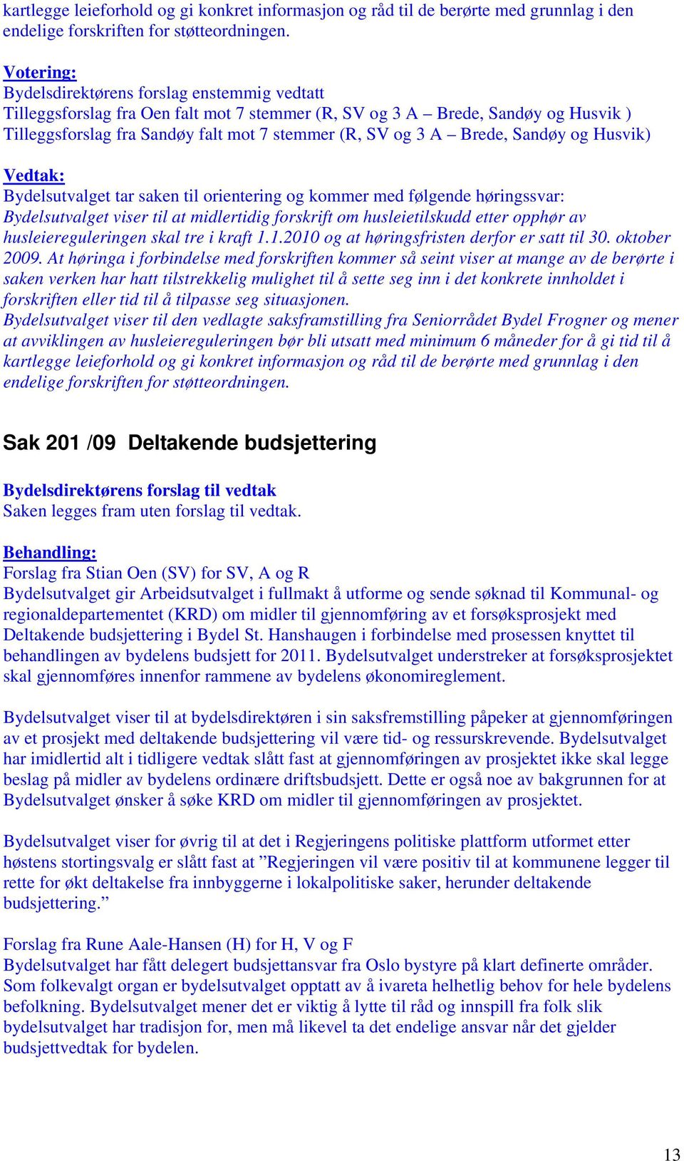 Sandøy og Husvik) Bydelsutvalget tar saken til orientering og kommer med følgende høringssvar: Bydelsutvalget viser til at midlertidig forskrift om husleietilskudd etter opphør av husleiereguleringen