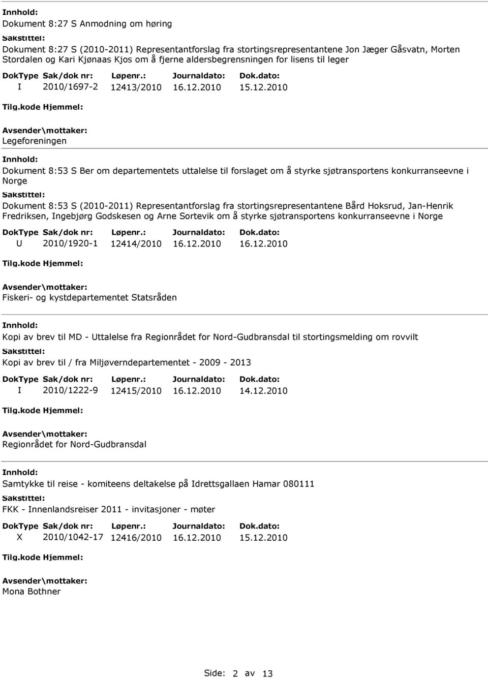 Dokument 8:53 S (2010-2011) Representantforslag fra stortingsrepresentantene Bård Hoksrud, Jan-Henrik Fredriksen, ngebjørg Godskesen og Arne Sortevik om å styrke sjøtransportens konkurranseevne i