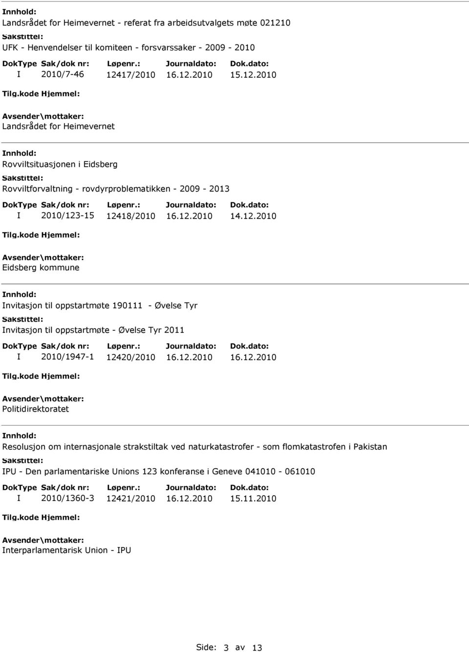 190111 - Øvelse Tyr nvitasjon til oppstartmøte - Øvelse Tyr 2011 2010/1947-1 12420/2010 Politidirektoratet Resolusjon om internasjonale strakstiltak ved