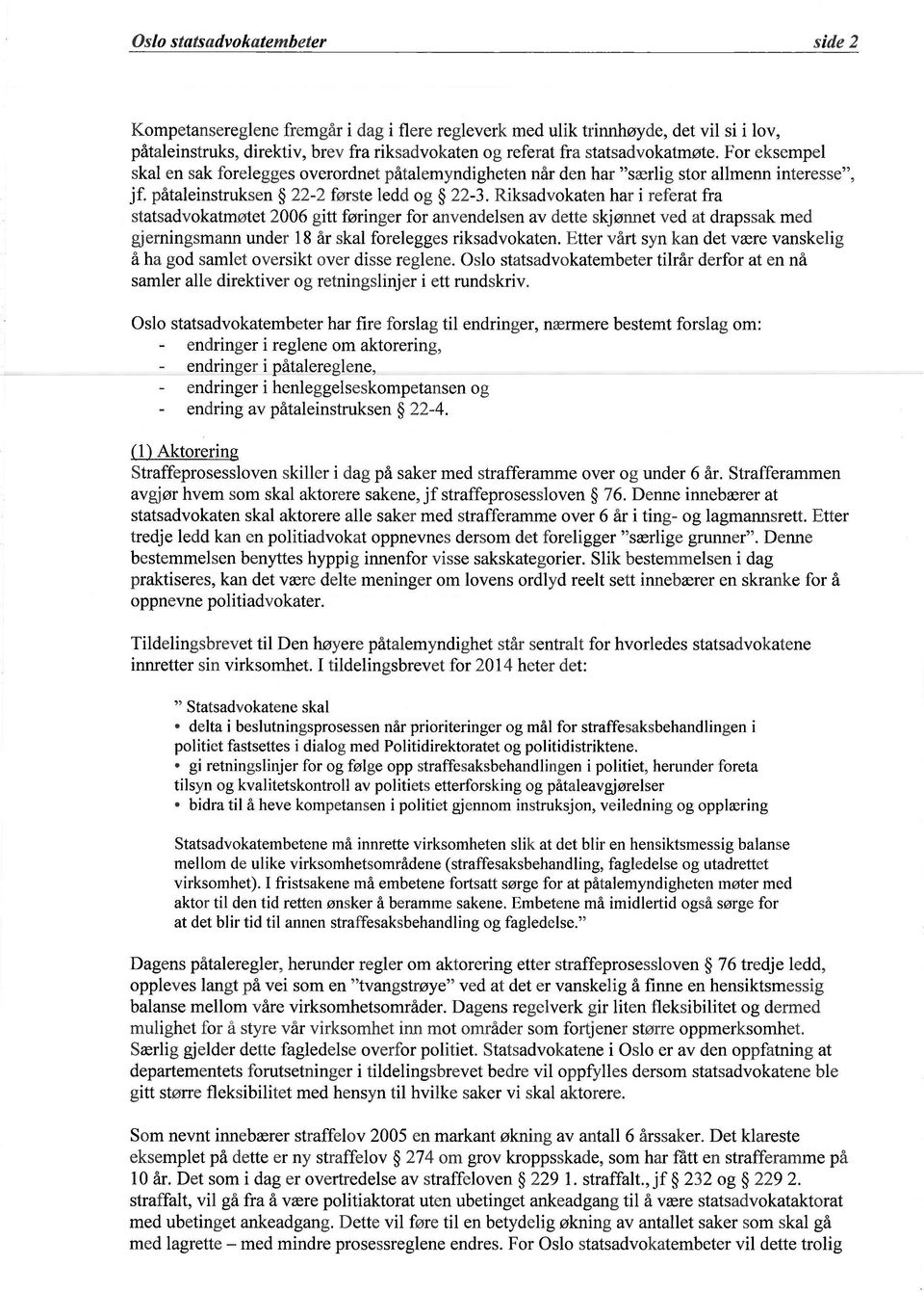 Riksadvokaten har i referat fra statsadvokatmøtet 2006 gitt føringer for anvendelsen av dette skjønnet ved at drapssak med gjerningsmann under 18 år skal forelegges riksadvokaten.