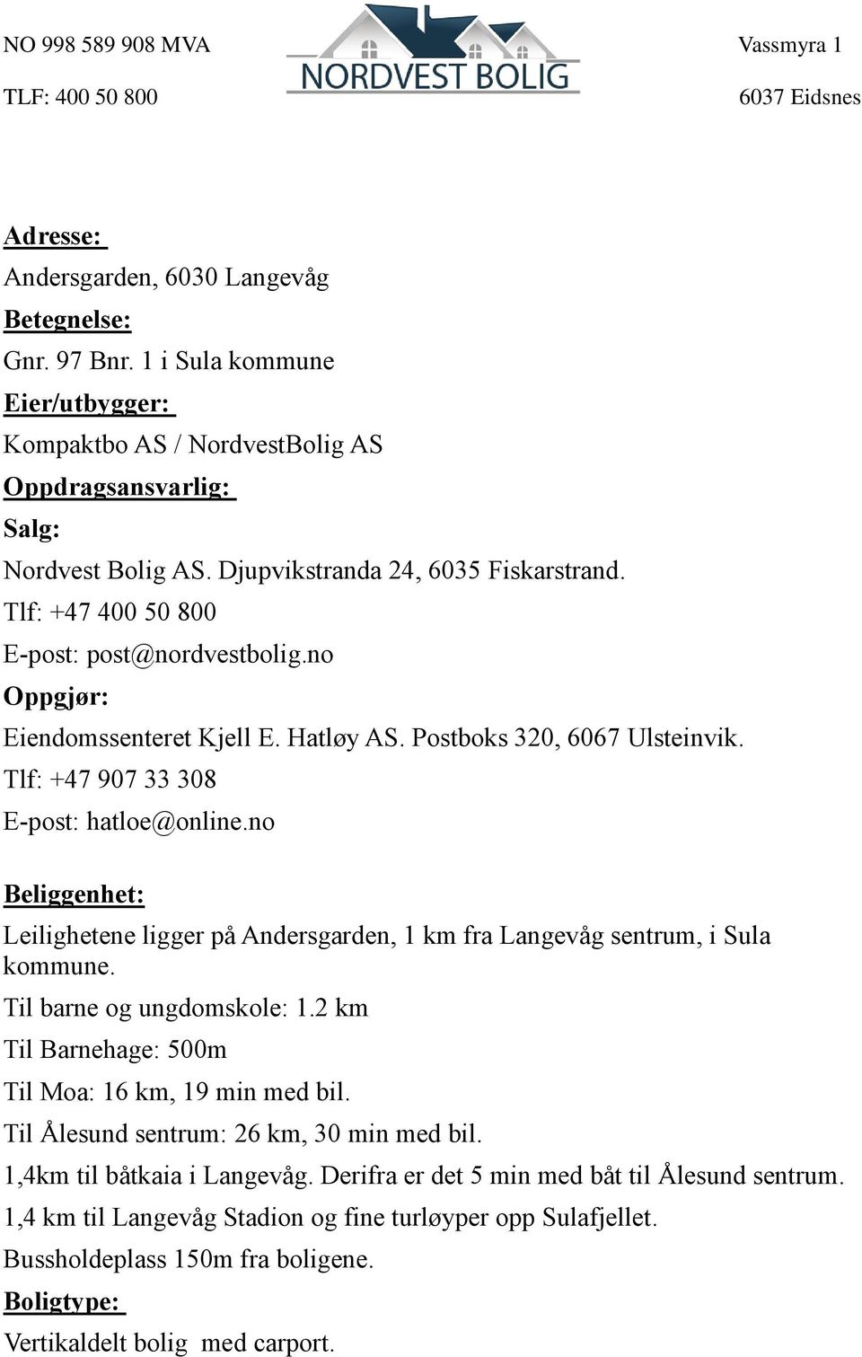 Tlf: +47 907 33 308 E-post: hatloe@online.no Beliggenhet: Leilighetene ligger på Andersgarden, 1 km fra Langevåg sentrum, i Sula kommune. Til barne og ungdomskole: 1.