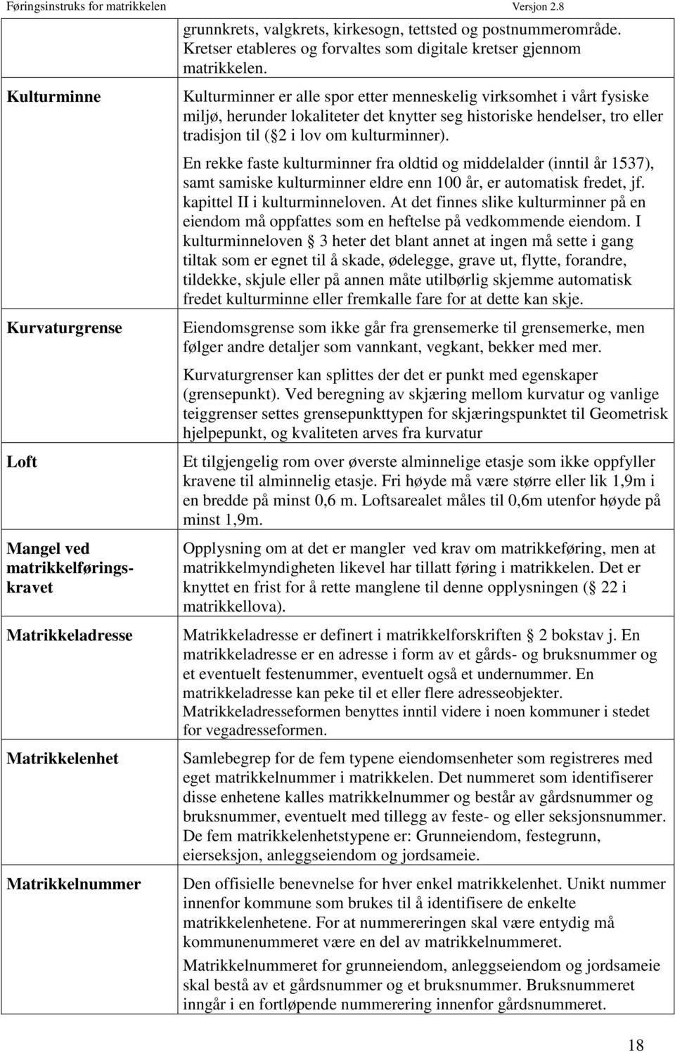 Kulturminner er alle spor etter menneskelig virksomhet i vårt fysiske miljø, herunder lokaliteter det knytter seg historiske hendelser, tro eller tradisjon til ( 2 i lov om kulturminner).