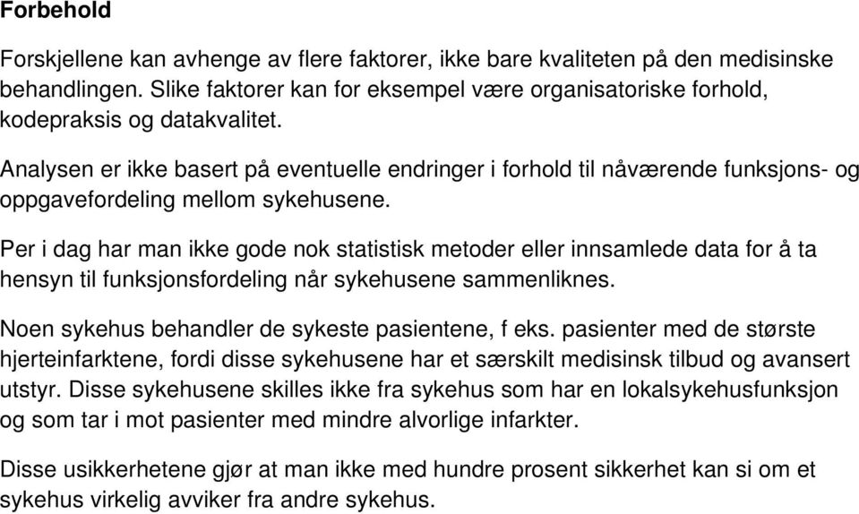 Per i dag har man ikke gode nok statistisk metoder eller innsamlede data for å ta hensyn til funksjonsfordeling når sykehusene sammenliknes. Noen sykehus behandler de sykeste pasientene, f eks.