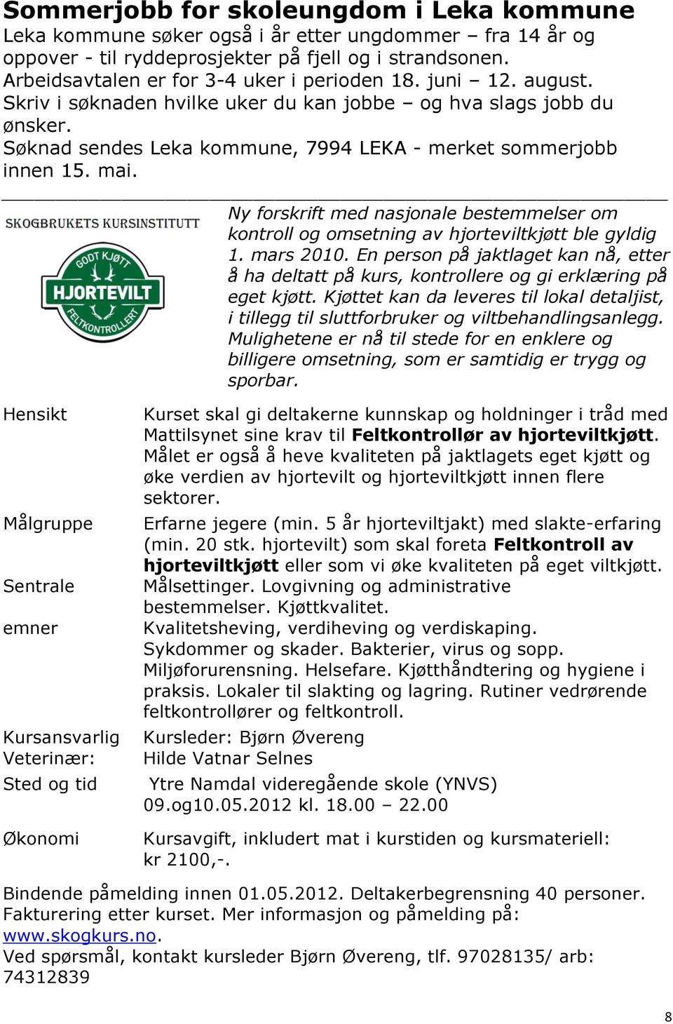 Søknad sendes Leka kommune, 7994 LEKA - merket sommerjobb innen 15. mai. Ny forskrift med nasjonale bestemmelser om kontroll og omsetning av hjorteviltkjøtt ble gyldig 1. mars 2010.