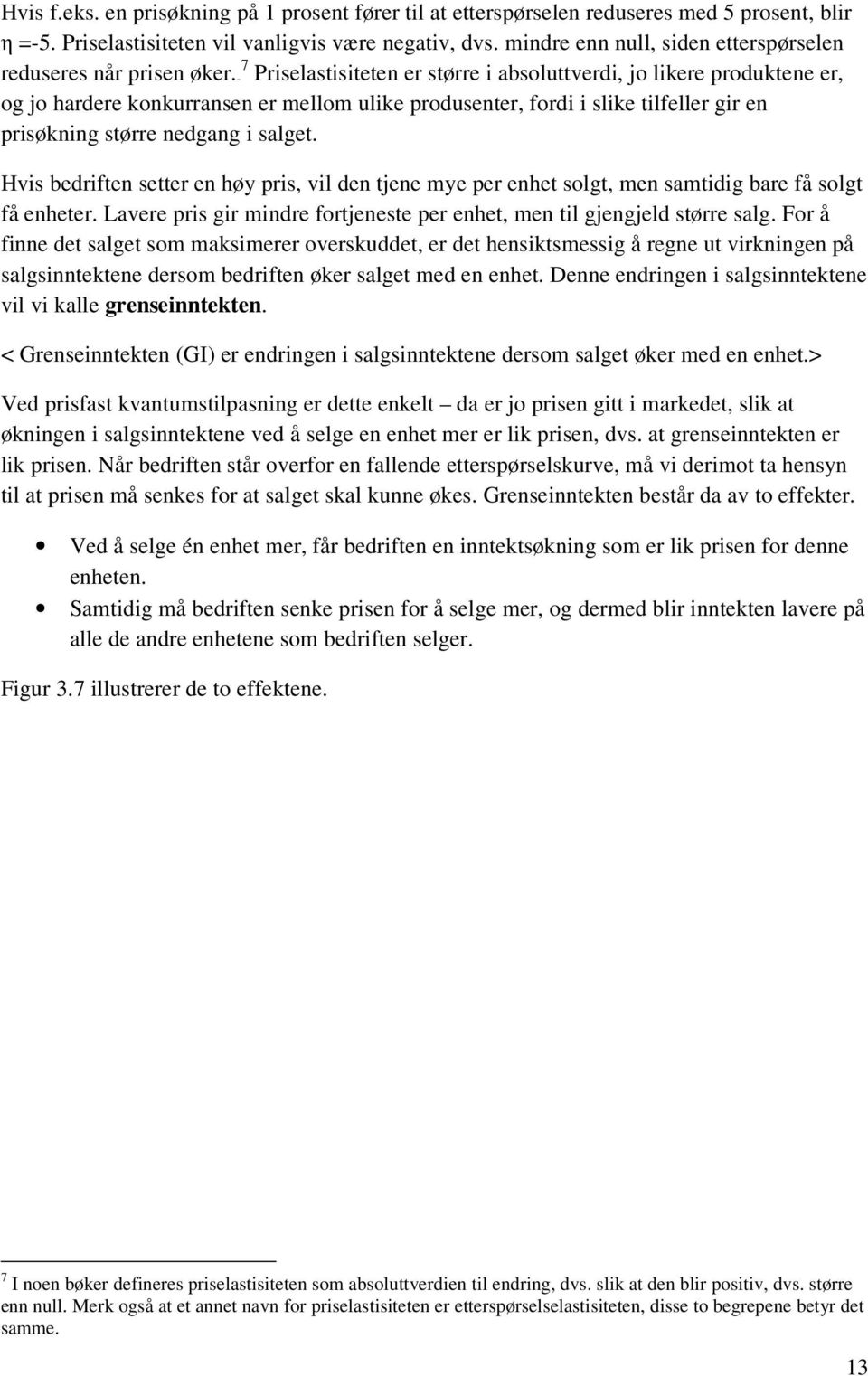 6f6f7 Priselastisiteten er større i absoluttverdi, jo likere produktene er, og jo hardere konkurransen er mellom ulike produsenter, fordi i slike tilfeller gir en prisøkning større nedgang i salget.