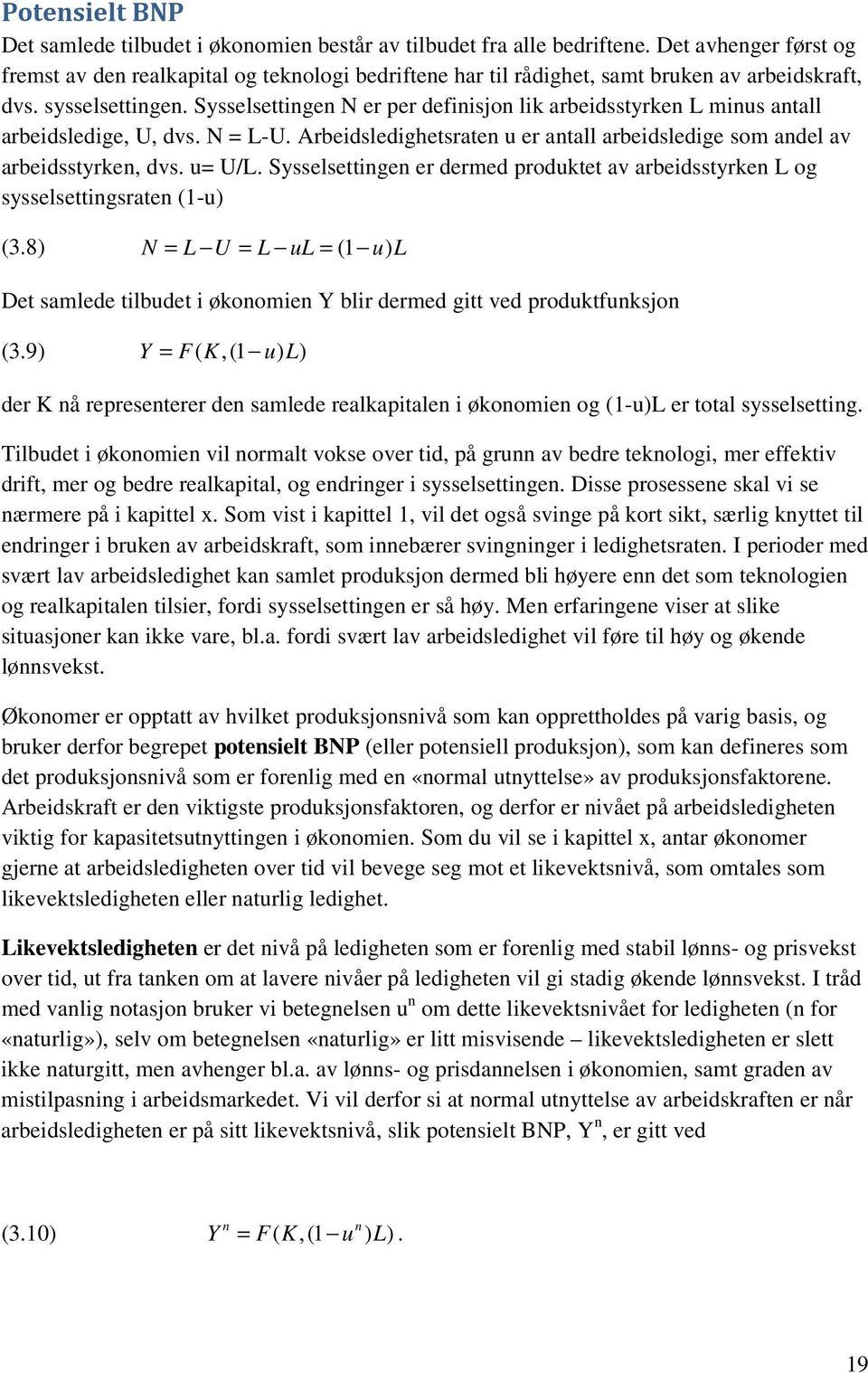 Sysselsettingen N er per definisjon lik arbeidsstyrken L minus antall arbeidsledige, U, dvs. N = L-U. Arbeidsledighetsraten u er antall arbeidsledige som andel av arbeidsstyrken, dvs. u= U/L.