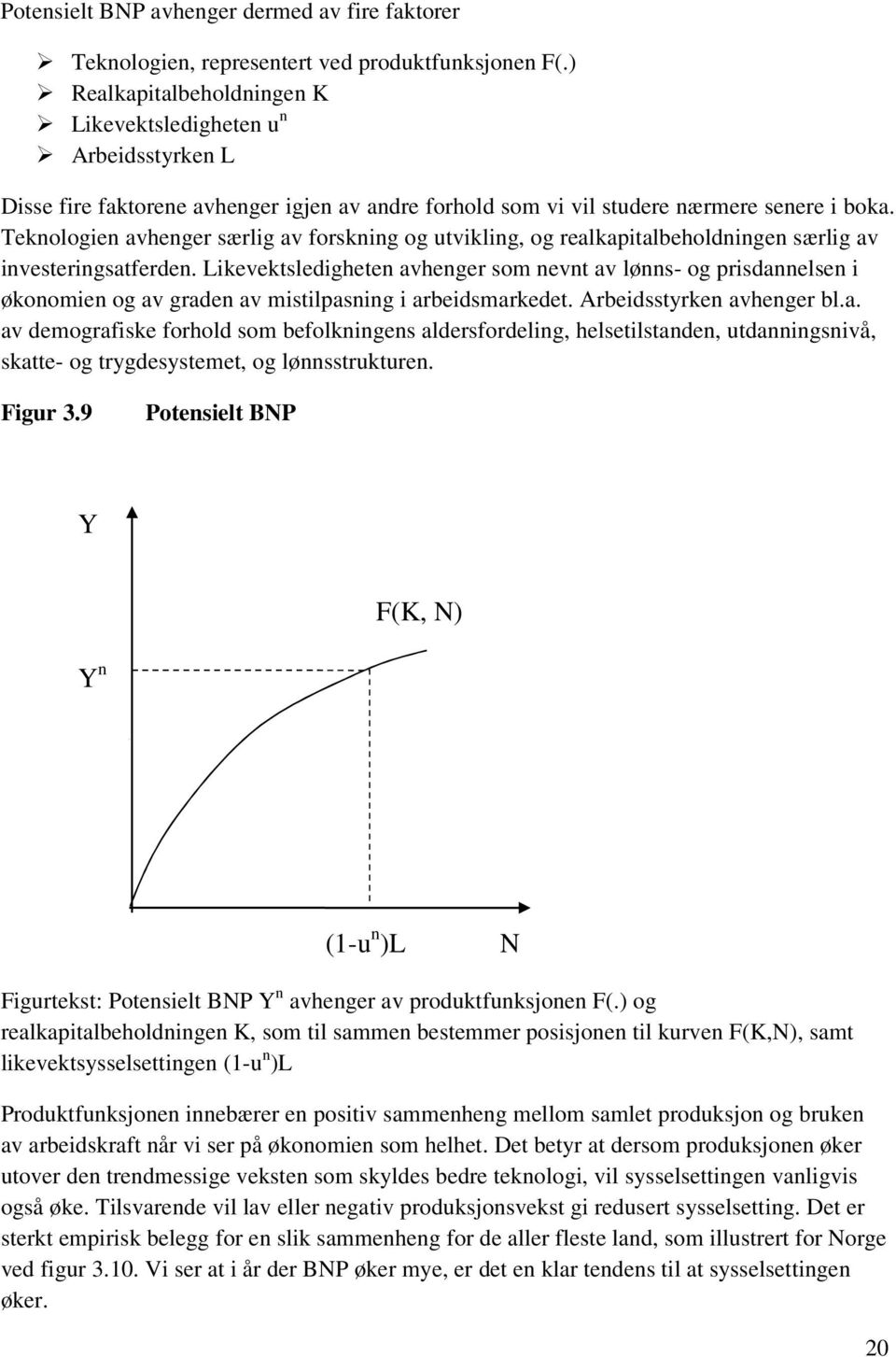 Teknologien avhenger særlig av forskning og utvikling, og realkapitalbeholdningen særlig av investeringsatferden.