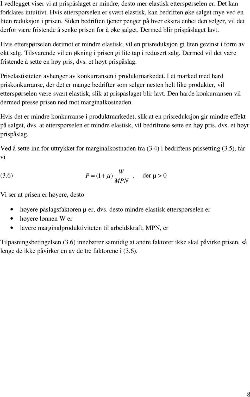 Siden bedriften tjener penger på hver ekstra enhet den selger, vil det derfor være fristende å senke prisen for å øke salget. Dermed blir prispåslaget lavt.