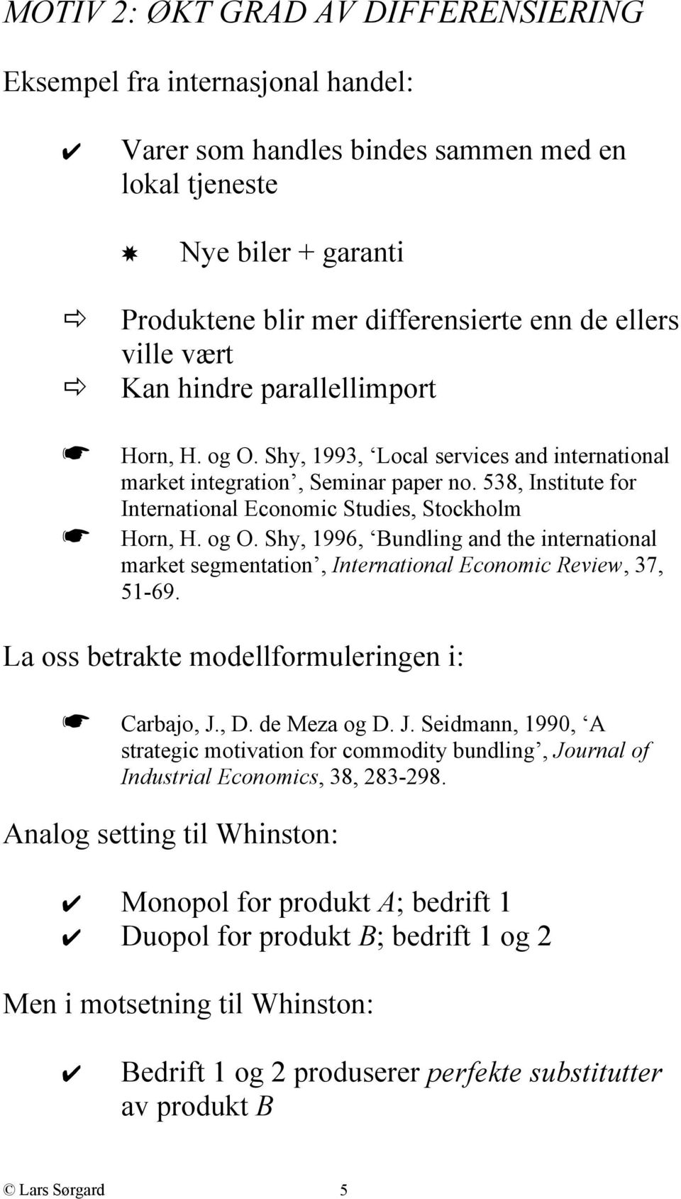 538, Institute for International Economic Studies, Stockholm Horn, H. og O. Shy, 1996, Bundling and the international market segmentation, International Economic Review, 37, 51-69.