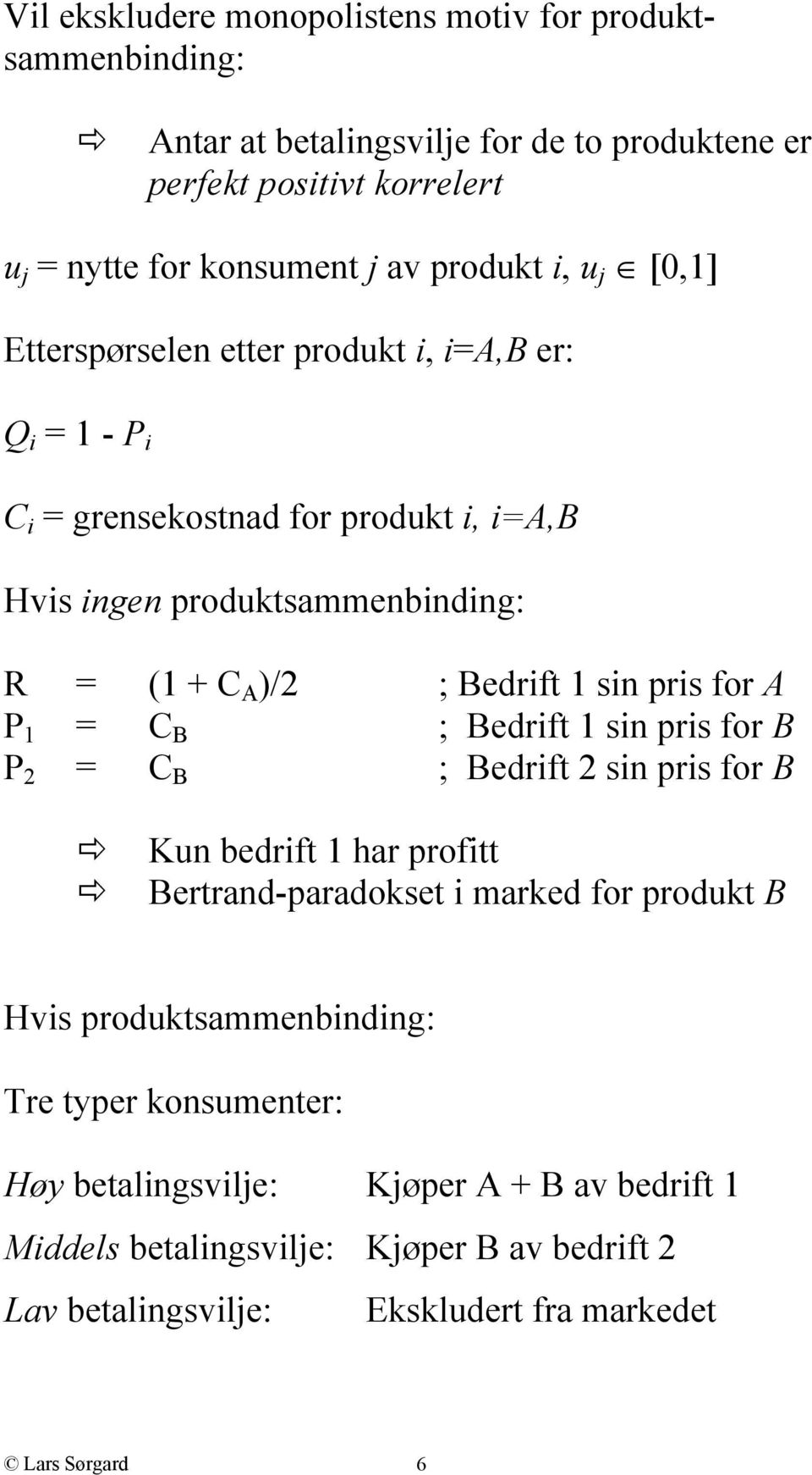 pris for A P 1 = C B ; Bedrift 1 sin pris for B P 2 = C B ; Bedrift 2 sin pris for B Kun bedrift 1 har profitt Bertrand-paradokset i marked for produkt B Hvis