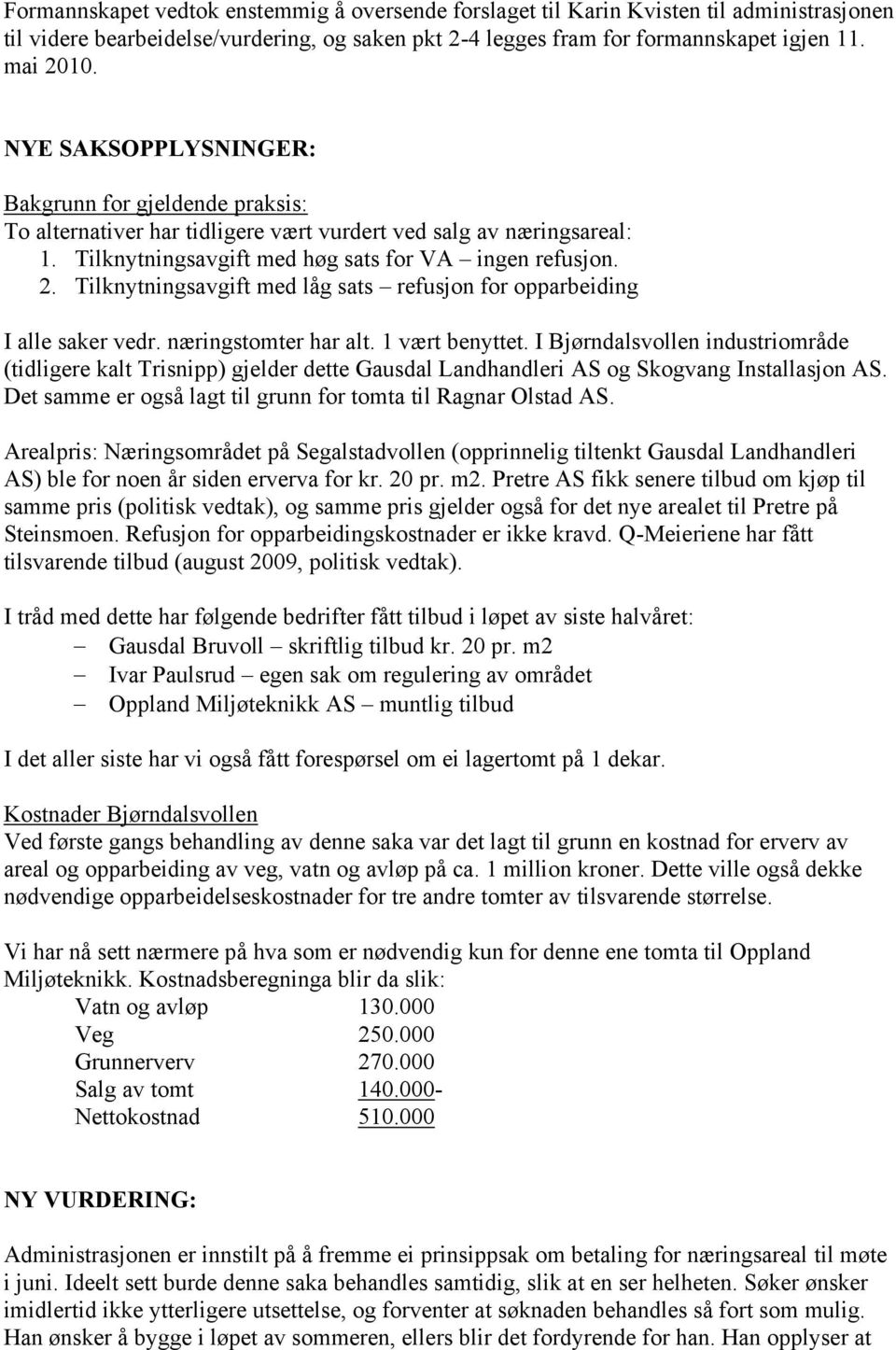 Tilknytningsavgift med låg sats refusjon for opparbeiding I alle saker vedr. næringstomter har alt. 1 vært benyttet.