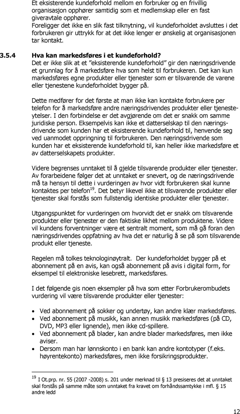 4 Hva kan markedsføres i et kundeforhold? Det er ikke slik at et eksisterende kundeforhold gir den næringsdrivende et grunnlag for å markedsføre hva som helst til forbrukeren.