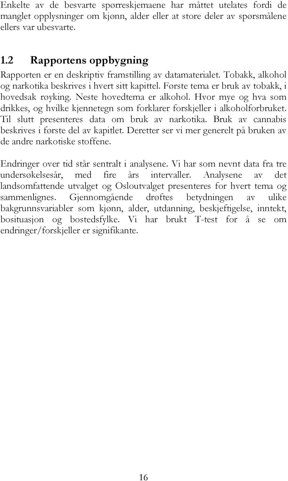 Neste hovedtema er alkohol. Hvor mye og hva som drikkes, og hvilke kjennetegn som forklarer forskjeller i alkoholforbruket. Til slutt presenteres data om bruk av narkotika.