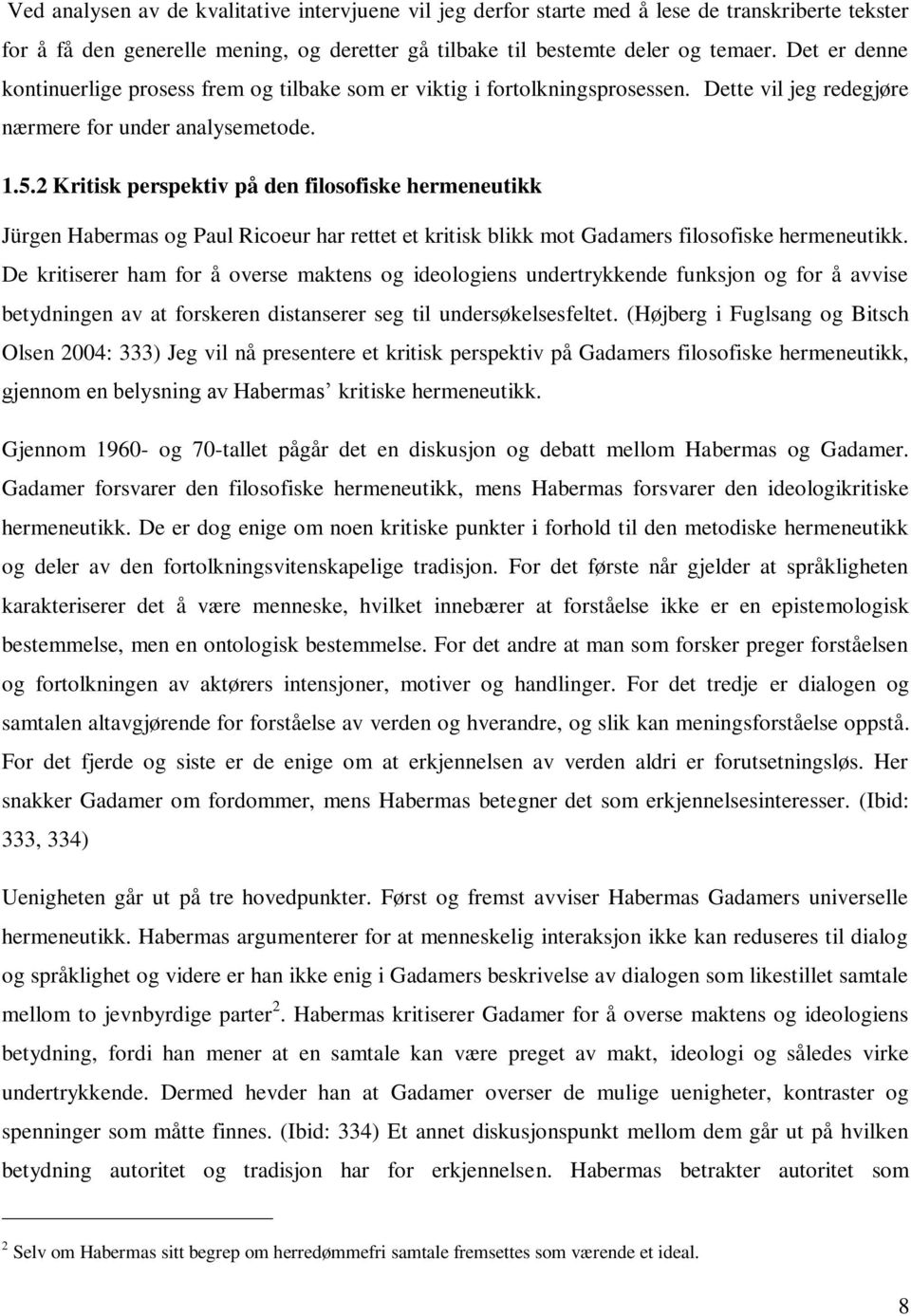 2 Kritisk perspektiv på den filosofiske hermeneutikk Jürgen Habermas og Paul Ricoeur har rettet et kritisk blikk mot Gadamers filosofiske hermeneutikk.