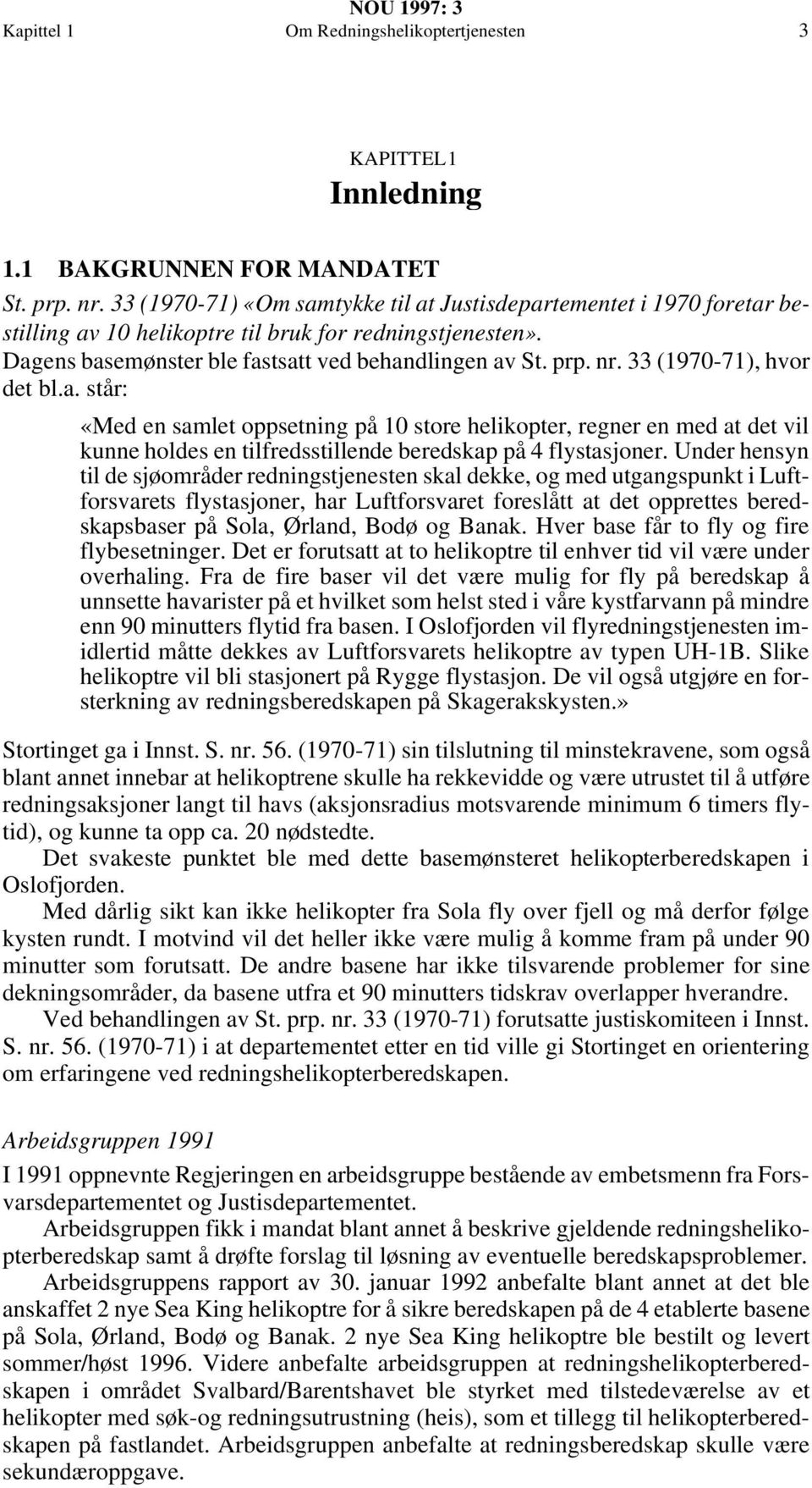 33 (1970-71), hvor det bl.a. står: «Med en samlet oppsetning på 10 store helikopter, regner en med at det vil kunne holdes en tilfredsstillende beredskap på 4 flystasjoner.