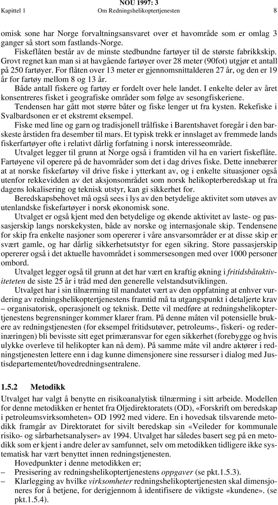 For flåten over 13 meter er gjennomsnittalderen 27 år, og den er 19 år for fartøy mellom 8 og 13 år. Både antall fiskere og fartøy er fordelt over hele landet.