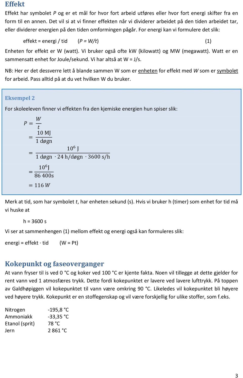 For energi kan vi formulere det slik: effekt = energi / tid (P = W/t) (1) Enheten for effekt er W (watt). Vi bruker også ofte kw (kilowatt) og MW (megawatt).