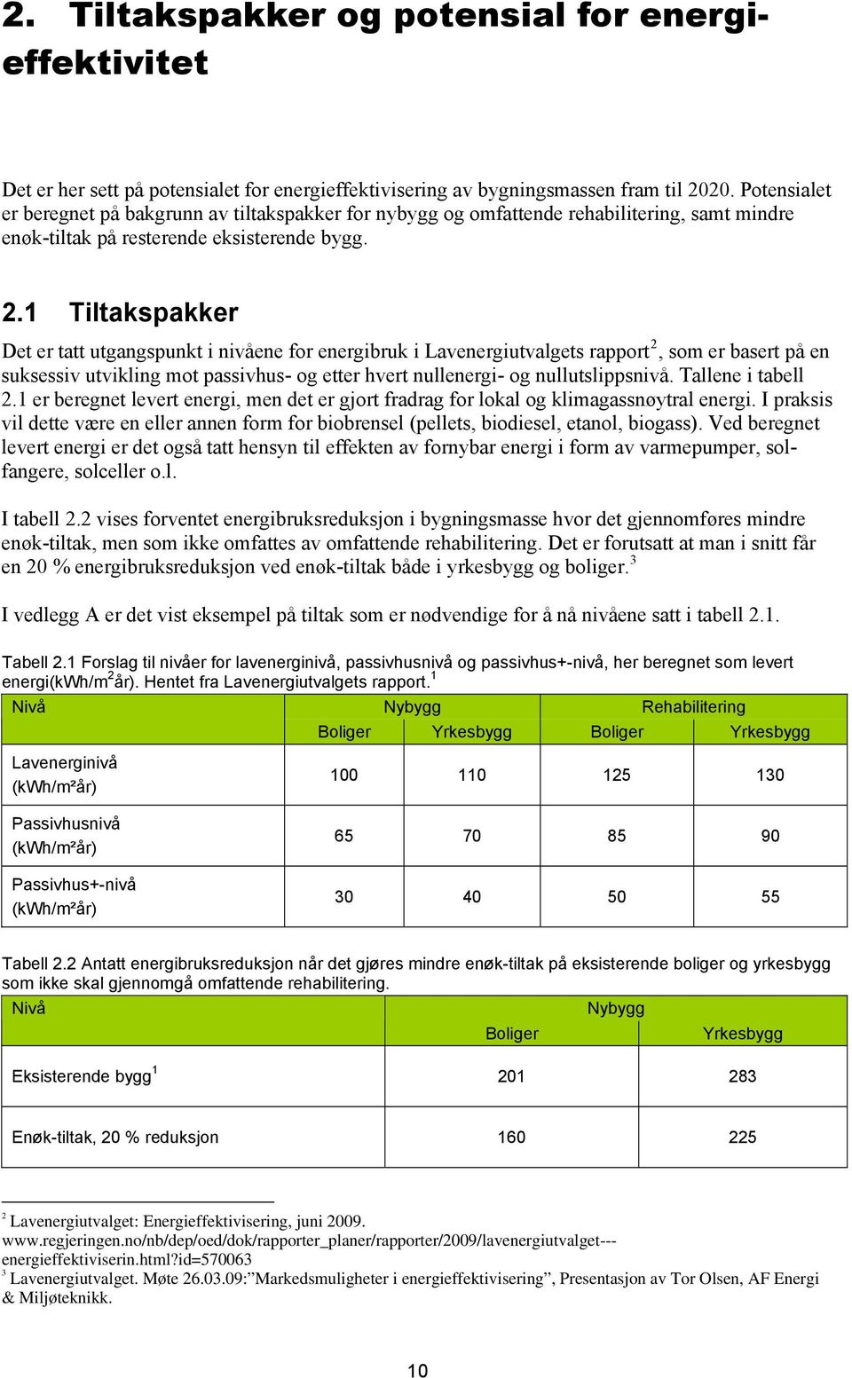 1 Tiltakspakker Det er tatt utgangspunkt i nivåene for energibruk i Lavenergiutvalgets rapport 2, som er basert på en suksessiv utvikling mot passivhus- og etter hvert nullenergi- og nullutslippsnivå.