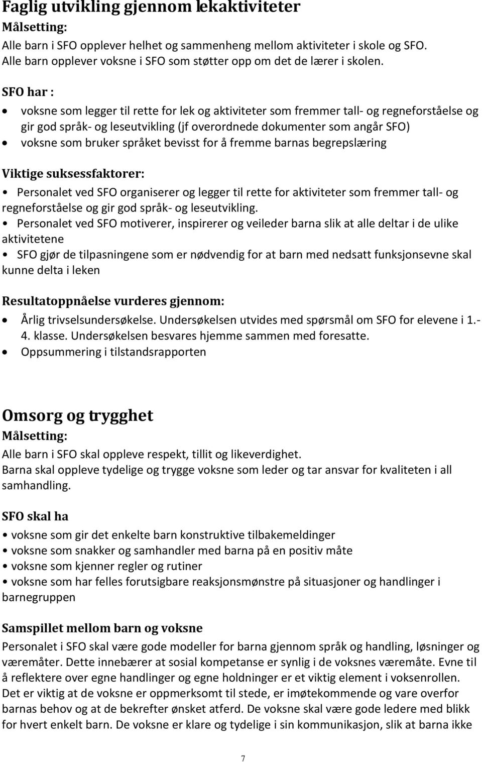 språket bevisst for å fremme barnas begrepslæring Viktige suksessfaktorer: Personalet ved SFO organiserer og legger til rette for aktiviteter som fremmer tall- og regneforståelse og gir god språk- og